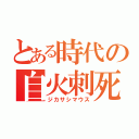 とある時代の自火刺死鼠（ジカサシマウス）