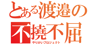 とある渡邉の不撓不屈（やりがいプロジェクト）