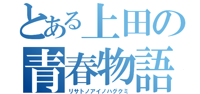 とある上田の青春物語（リサトノアイノハグクミ）