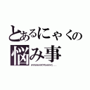 とあるにゃくの悩み事（オヤカラカイホウサレルタメニ．．．）