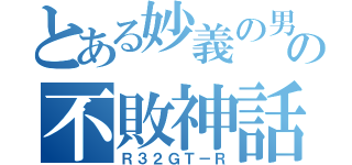 とある妙義の男によるの不敗神話（Ｒ３２ＧＴ－Ｒ）