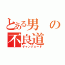 とある男の不良道（ギャングロード）