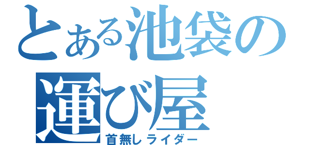 とある池袋の運び屋（首無しライダー）