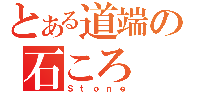 とある道端の石ころ（Ｓｔｏｎｅ）