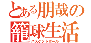 とある朋哉の籠球生活（バスケットボール）