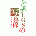 とあるＬＧＳの写真係（カメラマン）