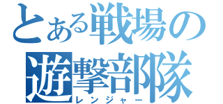 とある戦場の遊撃部隊（レンジャー）