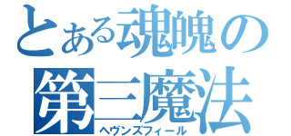 とある魂魄の第三魔法（ヘヴンズフィール）