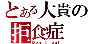 とある大貴の拒食症（Ｄｏｎ\'ｔ ｅａｔ）