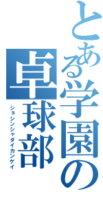 とある学園の卓球部（ショシンシャダイカンゲイ）