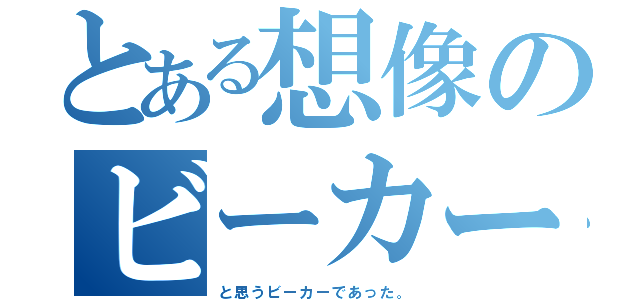 とある想像のビーカー（と思うビーカーであった。）