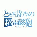 とある詩乃の超電磁砲（レールガン）