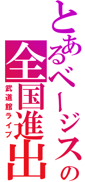 とあるベージストの全国進出Ⅱ（武道館ライブ）