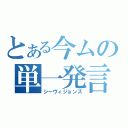 とある今ムの単一発言（シーヴィジョンズ）