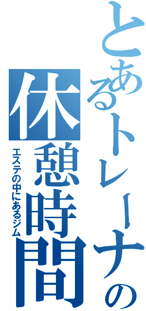 とあるトレーナーの休憩時間（エステの中にあるジム）