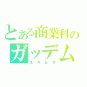 とある商業科のガッデム（ユキヒロ）