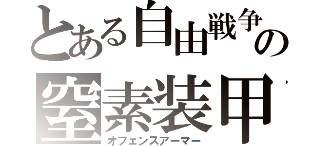 とある自由戦争の窒素装甲（オフェンスアーマー）