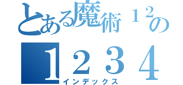 とある魔術１２３４５６７８９０１２３４５６７８９０１２３４５６７８９０の１２３４５６７８９０（インデックス）