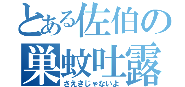 とある佐伯の巣蚊吐露日記（さえきじゃないよ）