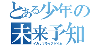 とある少年の未来予知（イカサマライフゲイム）