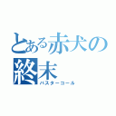 とある赤犬の終末（バスターコール）