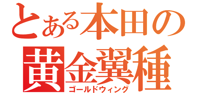 とある本田の黄金翼種（ゴールドウィング）