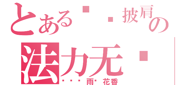 とある长发披肩の法力无边！（潇潇丝雨溅花香）