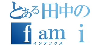 とある田中のｆａｍｉｌｙ（インデックス）