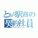 とある駅務の契約社員（ラストチャンス）