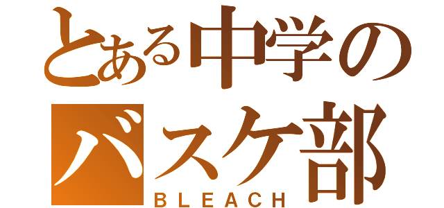 とある中学のバスケ部（ＢＬＥＡＣＨ）