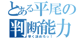 とある平尾の判断能力（早く決めろっ！）