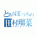 とあるぼっちの田村瑠菜（バカナヒト）