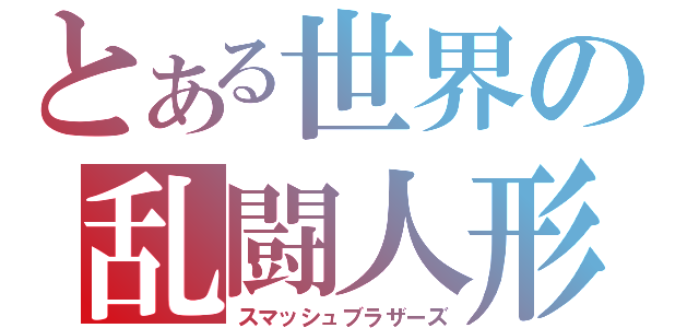 とある世界の乱闘人形（スマッシュブラザーズ）