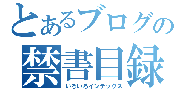 とあるブログの禁書目録（いろいろインデックス）