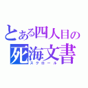 とある四人目の死海文書（スクロール）