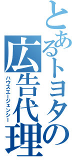 とあるトヨタの広告代理（ハウスエージェンシー）