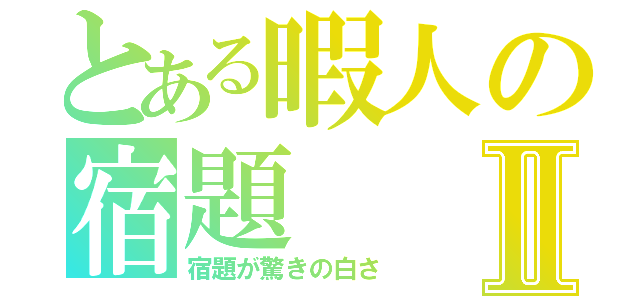 とある暇人の宿題Ⅱ（宿題が驚きの白さ）