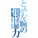 とある左腕の集団暴力（武田勝ちゃんを救う会）