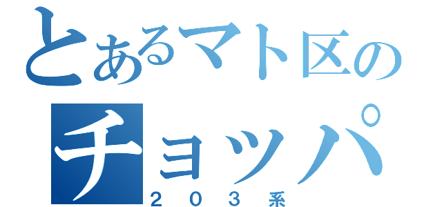 とあるマト区のチョッパ音（２０３系）