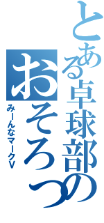 とある卓球部のおそろっち（みーんなマークＶ）