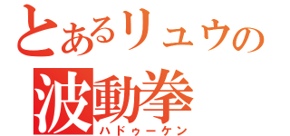 とあるリュウの波動拳（ハドゥーケン）