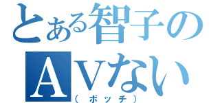 とある智子のＡＶない交遊録（（ボッチ））