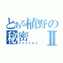 とある植野の秘密Ⅱ（マクドナルド）