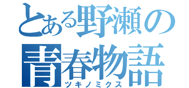 とある野瀬の青春物語（ツキノミクス）