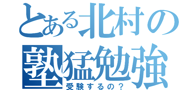 とある北村の塾猛勉強（受験するの？）