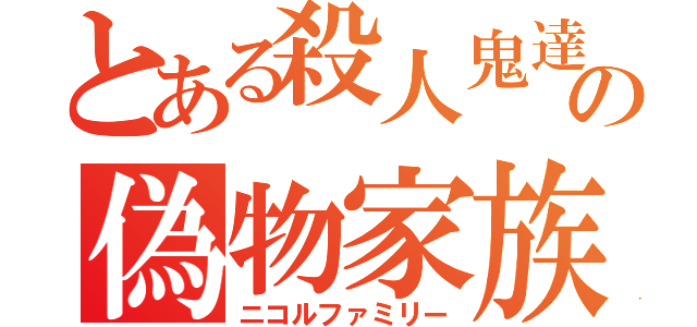 とある殺人鬼達の偽物家族（ニコルファミリー）