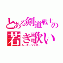 とある剣道戦士の若き歌い手（ルーキーシンガー）