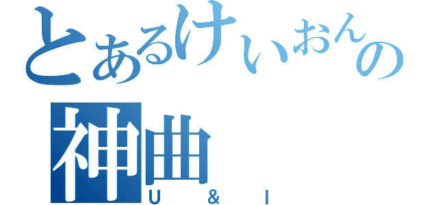 とあるけいおんの神曲（Ｕ＆Ｉ）