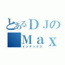 とあるＤＪの Ｍａｘ３（インデックス）