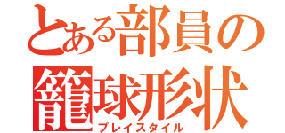 とある部員の籠球形状（プレイスタイル）